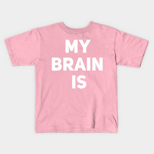 My Brain Is Kids T-Shirt by Drobile